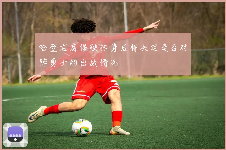 哈登右肩僵硬热身后将决定是否对阵勇士的出战情况
